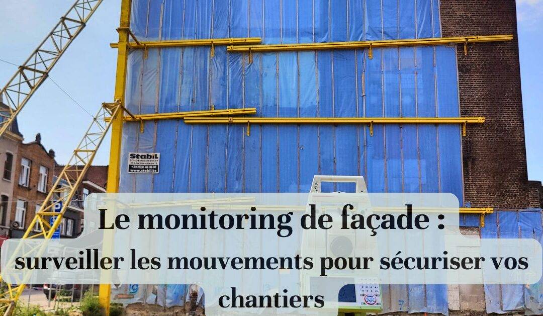 Le monitoring de façade : surveiller les mouvements pour sécuriser vos chantiers