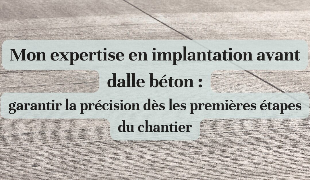 Mon expertise en implantation avant dalle béton